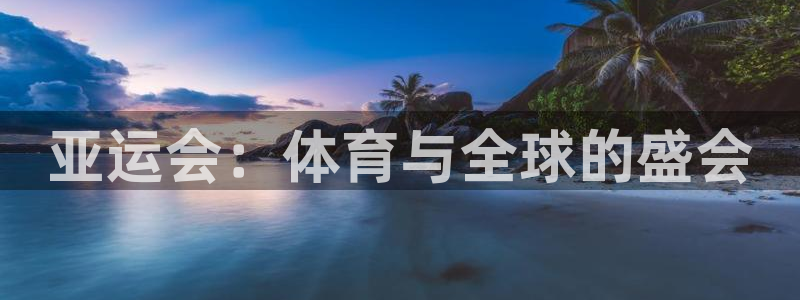 看球吧直播入口：亚运会：体育与全球的盛会